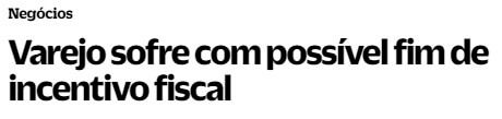 Manchete do site Brazil Journal diz "Varejo sofre com possível fim de incentivo fiscal"