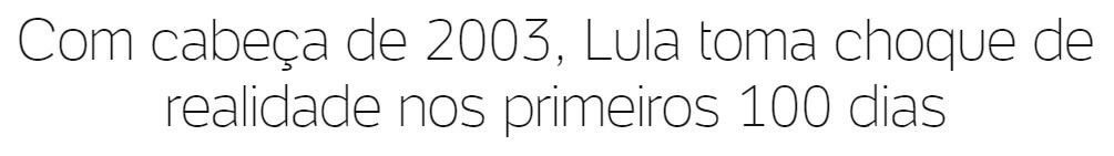 Manchete do site UOL diz "Com cabeça de 2003, Lula toma choque de realidade nos primeiros 100 dias"