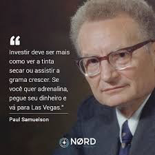 Citação de Paul Samuelson: "Investir deve ser ser mais como ver a tinta secar ou assistir a grama crescer. Se você quer adrenalina, pegue seu dinheiro e vá para Las Vegas."