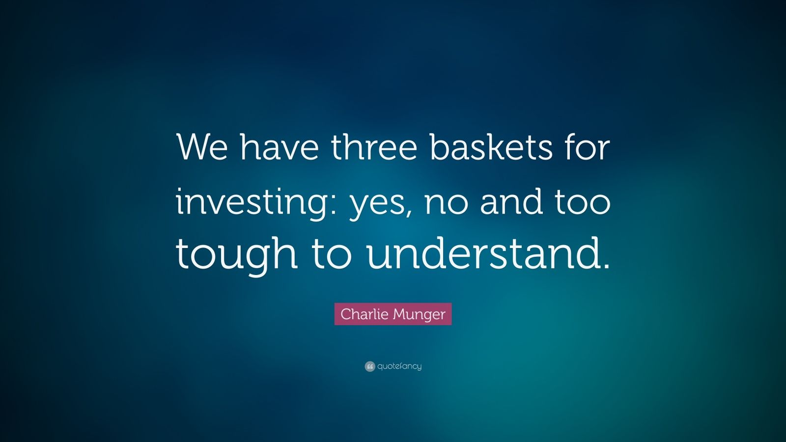 Citação de Charlie Munger. Tradução: "Temos 3 caixinhas para investir: sim, não e muito difícil de entender."